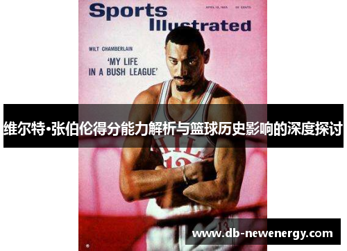 维尔特·张伯伦得分能力解析与篮球历史影响的深度探讨