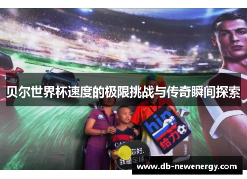 贝尔世界杯速度的极限挑战与传奇瞬间探索