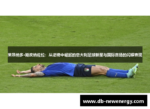 莱昂纳多·斯皮纳佐拉：从逆境中崛起的意大利足球新星与国际赛场的闪耀表现