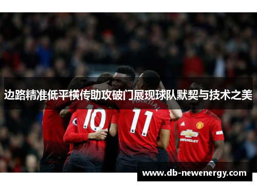 边路精准低平横传助攻破门展现球队默契与技术之美