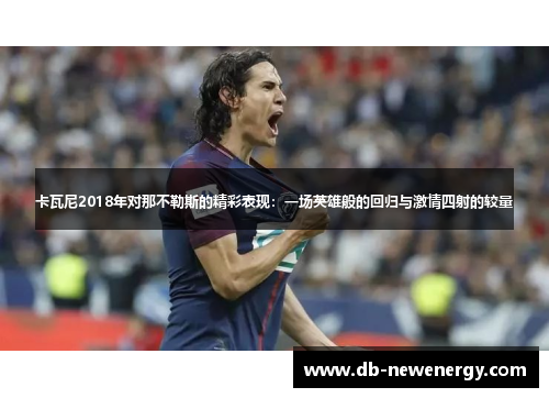 卡瓦尼2018年对那不勒斯的精彩表现：一场英雄般的回归与激情四射的较量