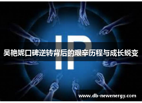 吴艳妮口碑逆转背后的艰辛历程与成长蜕变