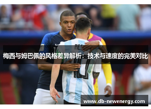 梅西与姆巴佩的风格差异解析：技术与速度的完美对比