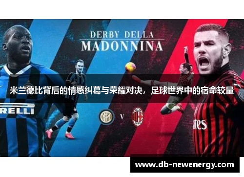 米兰德比背后的情感纠葛与荣耀对决,足球世界中的宿命较量 米兰德比背后的情感纠葛与荣耀对决,足球世界中的宿命较量