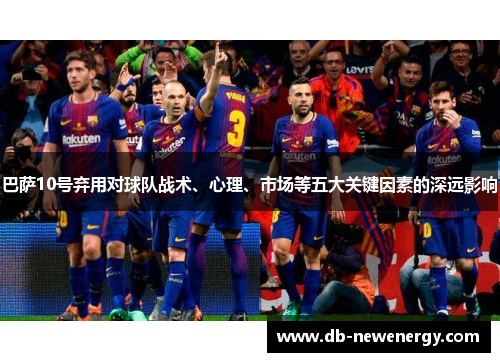 巴萨10号弃用对球队战术、心理、市场等五大关键因素的深远影响