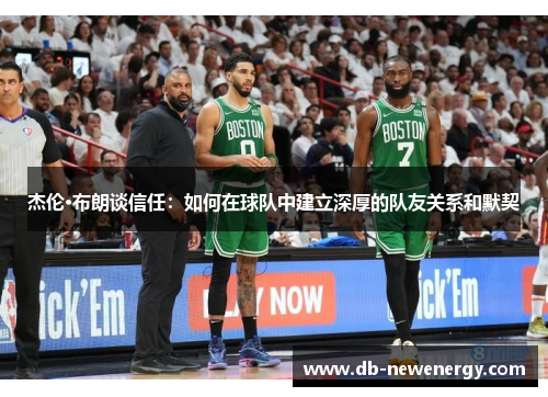 杰伦·布朗谈信任：如何在球队中建立深厚的队友关系和默契